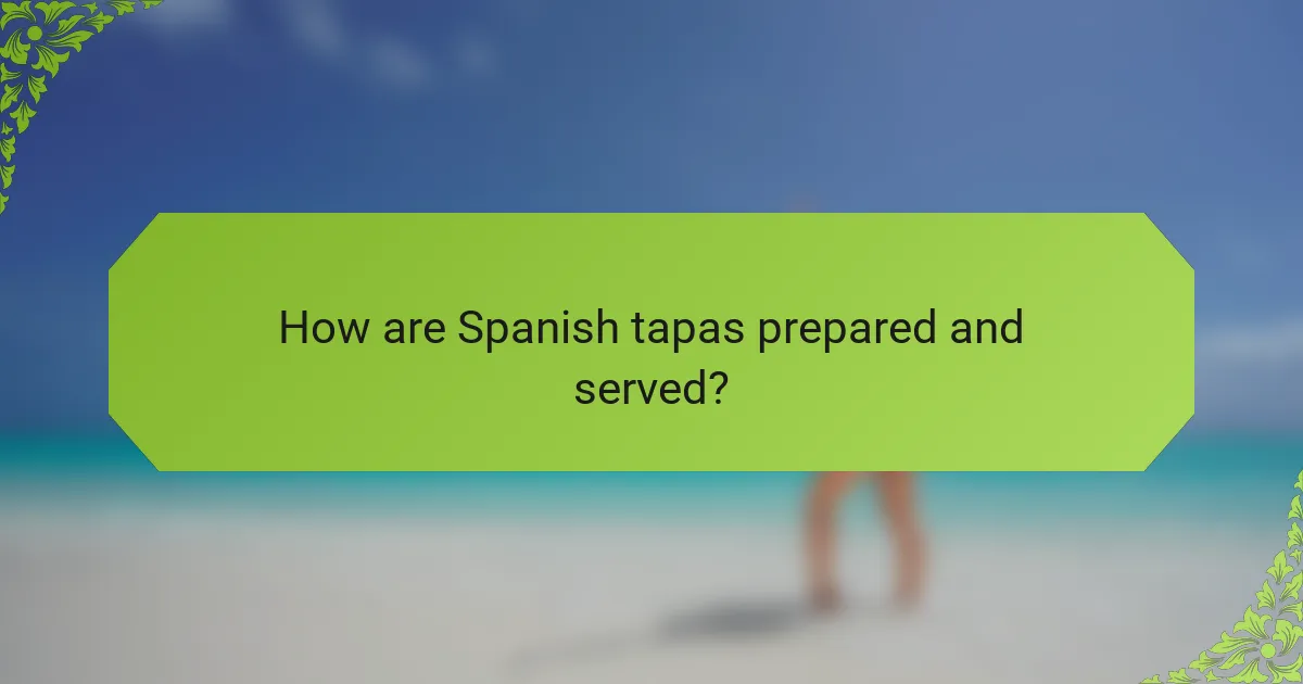 How are Spanish tapas prepared and served?