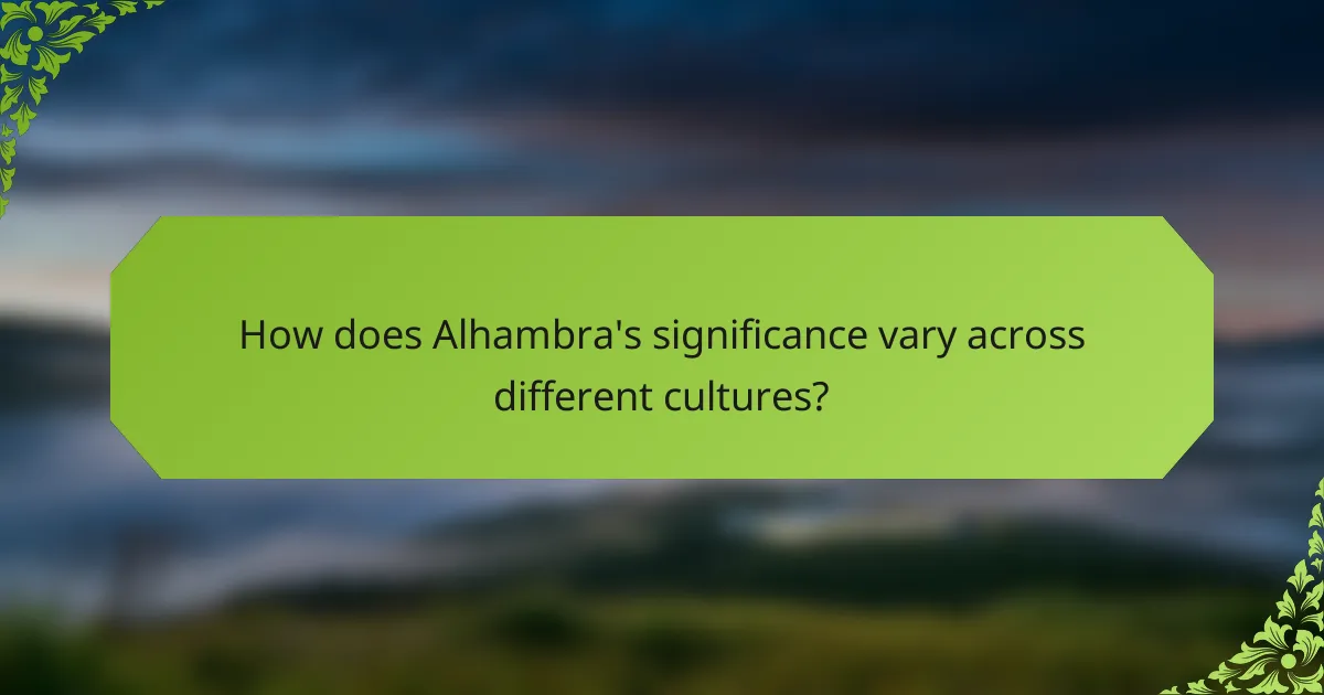 How does Alhambra's significance vary across different cultures?