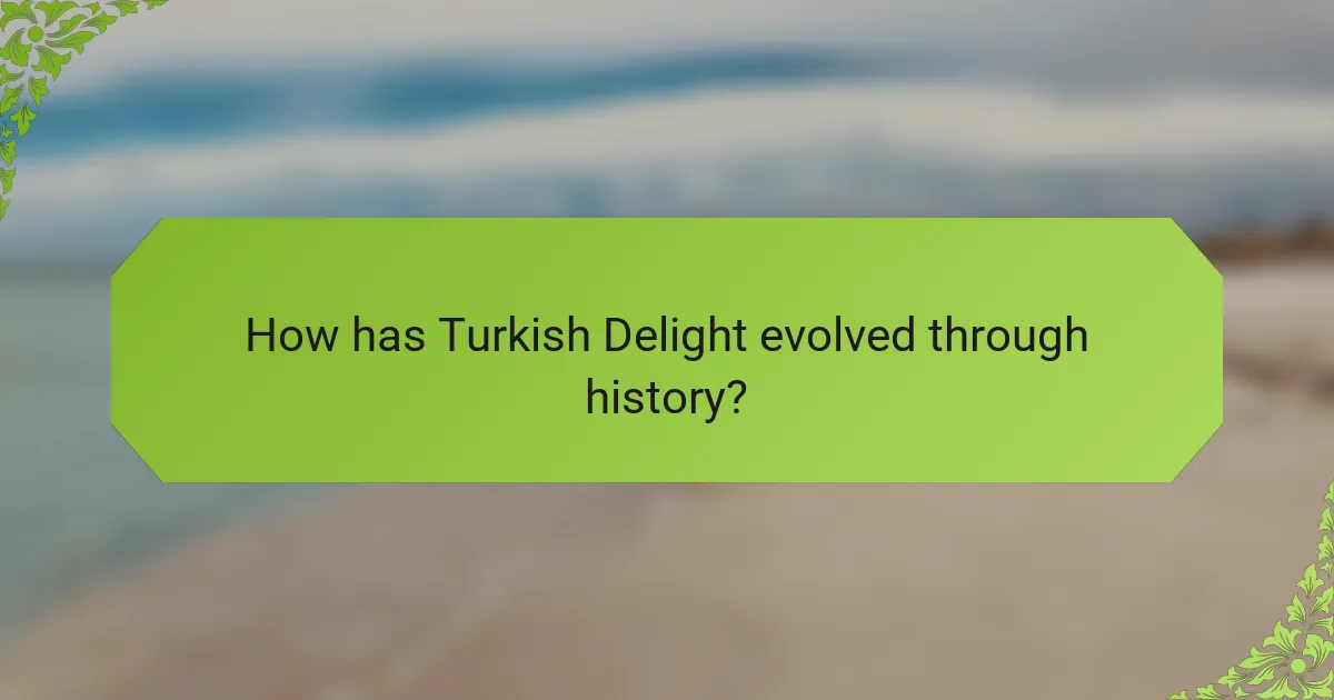 How has Turkish Delight evolved through history?