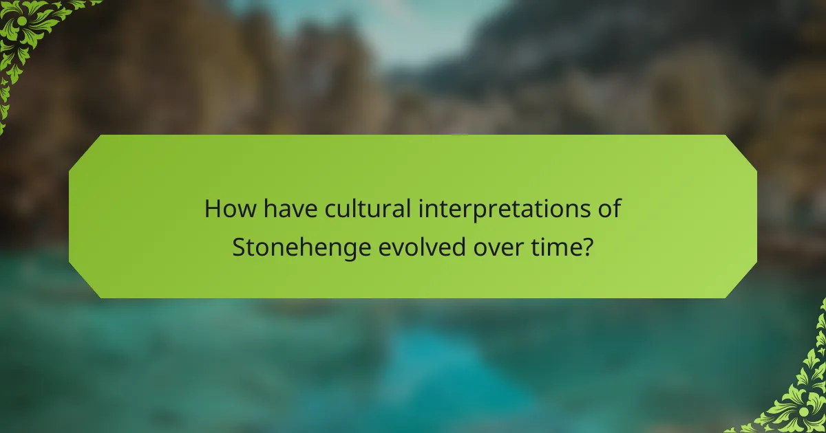 How have cultural interpretations of Stonehenge evolved over time?