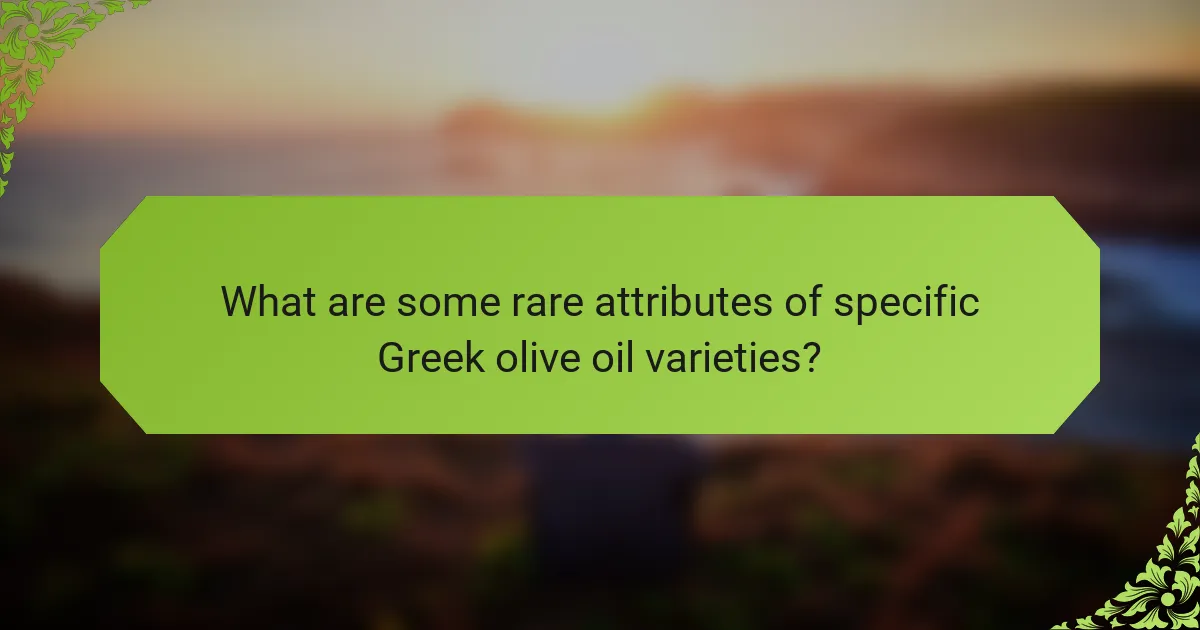 What are some rare attributes of specific Greek olive oil varieties?