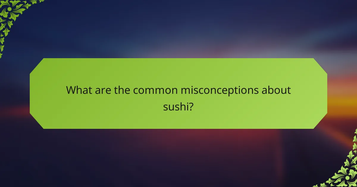 What are the common misconceptions about sushi?