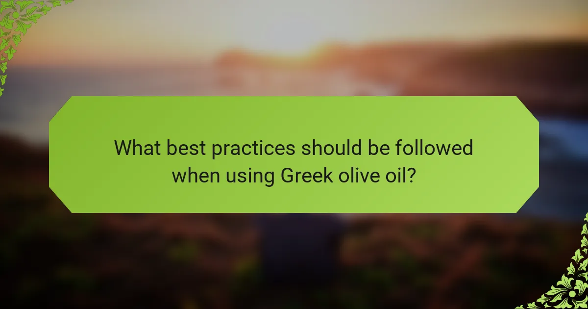 What best practices should be followed when using Greek olive oil?