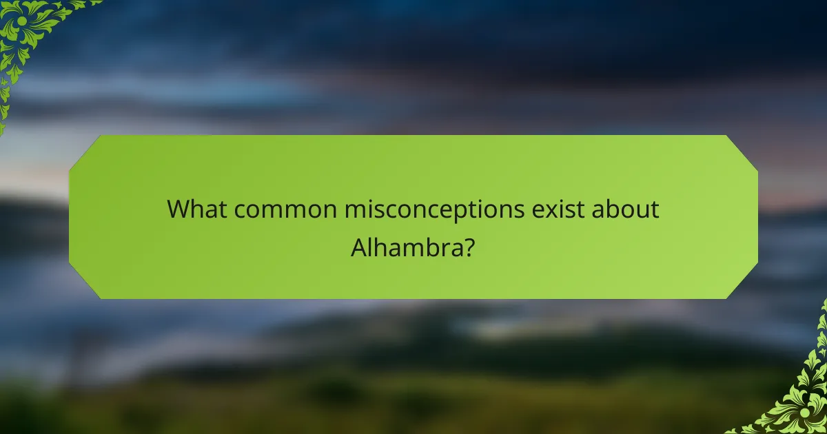 What common misconceptions exist about Alhambra?