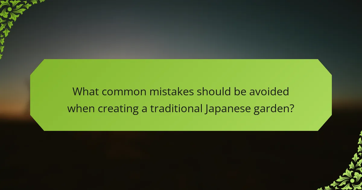 What common mistakes should be avoided when creating a traditional Japanese garden?