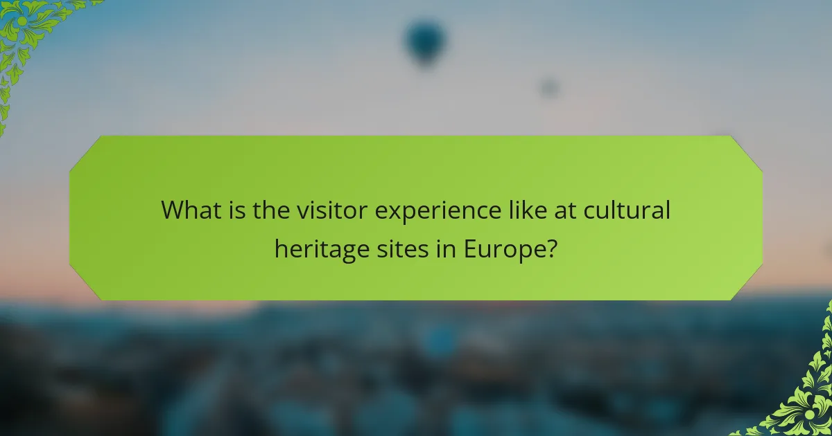 What is the visitor experience like at cultural heritage sites in Europe?
