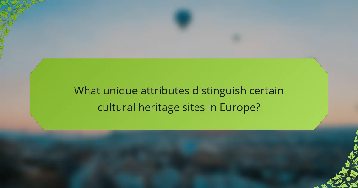 What unique attributes distinguish certain cultural heritage sites in Europe?