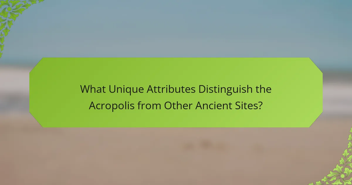 What Unique Attributes Distinguish the Acropolis from Other Ancient Sites?