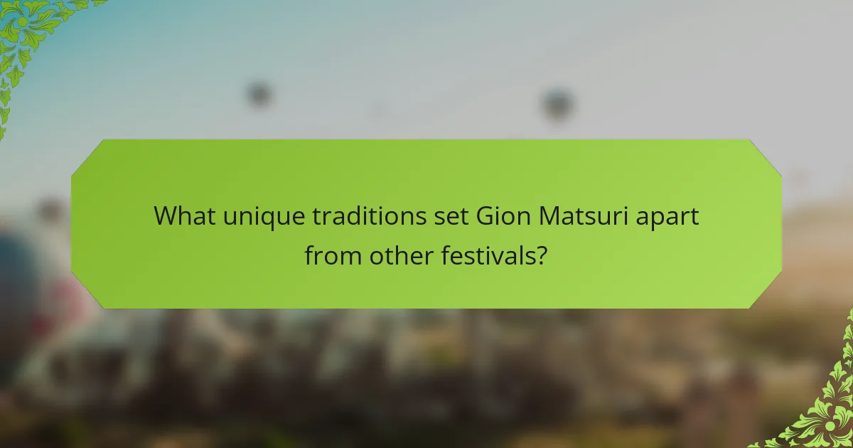 What unique traditions set Gion Matsuri apart from other festivals?
