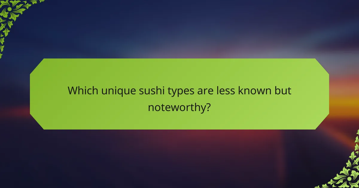 Which unique sushi types are less known but noteworthy?