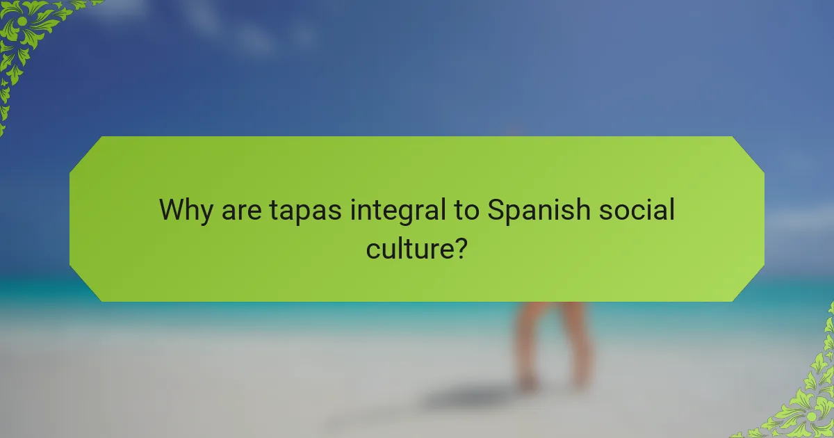 Why are tapas integral to Spanish social culture?