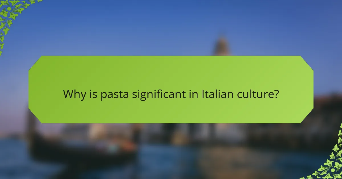 Why is pasta significant in Italian culture?