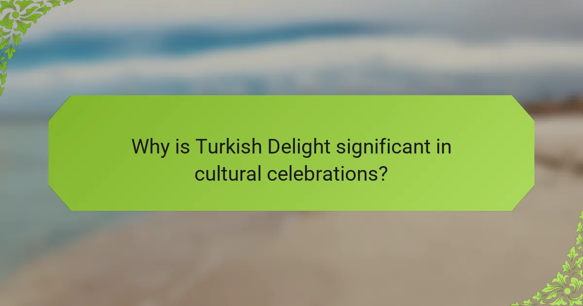 Why is Turkish Delight significant in cultural celebrations?